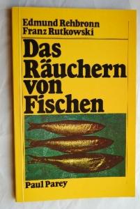 Das Räuchern von Fischen. Ein Leitfaden für Hobbyköche, Sport- und Berufsfischer, Fischzüchter, für Gastwirte und Gastgeber - Rehbronn, Edmund/Rutkowski, Franz