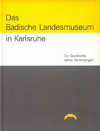 Das Badische Landesmuseum in Karlsruhe : zur Geschichte seiner Sammlungen. [Hrsg. von Harald Siebenmorgen. Badisches Landesmuseum Karlsruhe] - Grimm, Ulrike