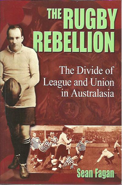 The Rugby Rebellion: The Divide of League and Union in Australasia - Fagan, Sean