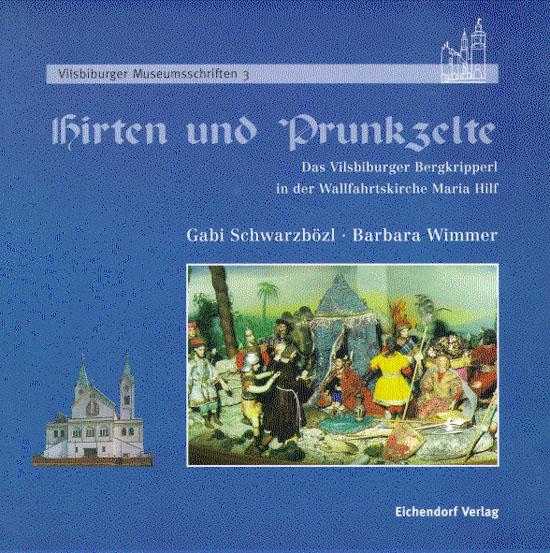 Hirten und Prunkzelte. Das Vilsbiburger Bergkripperl in der Wallfahrtskirche Maria Hilf - Schwarzbözl, Gabi; Wimmer, Barbara