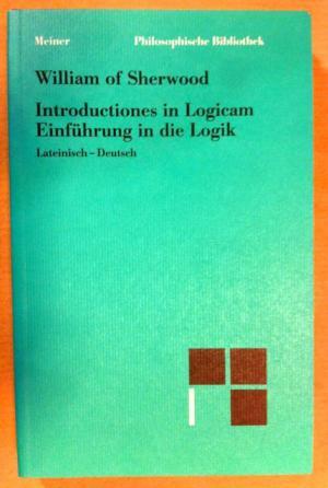 Einführung in die Logik. Introductiones in Logicam.: Lateinisch - Deutsch (Philosophische Bibliothek Band 469) - William of Sherwood; textkritisch herausgegeben, übersetzt, eingeleitet und kommentiert von Hartmut Brands und Christoph Kann