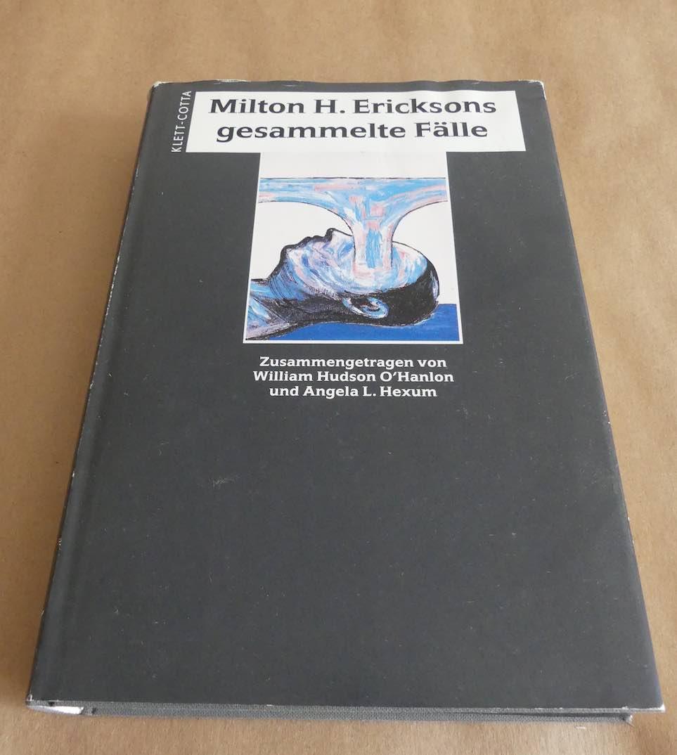 Milton H. Ericksons gesammelte Fälle. - Aus dem Amerikanischen von Christoph Trunk. - O Hanlon, William Hudson u. Angela L. Hexum (Hrsg.)