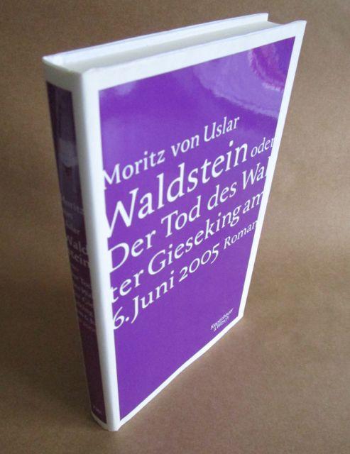 Waldstein - oder Der Tod des Walter Gieseking am 6. Juni 2005. Roman. - Uslar, Moritz von.