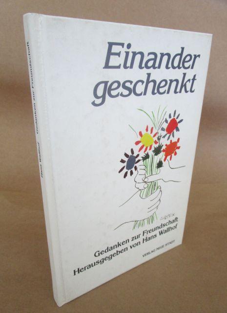Einander geschenkt. Gedanken zur Freundschaft. - Wallhof, Hans (Hrsg.)