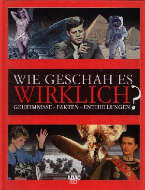 Wie geschah es wirklich? Geheimnisse - Fakten - Enthüllungen Ein ADAC-Buch - Stutzmann, Claudia [Red.]