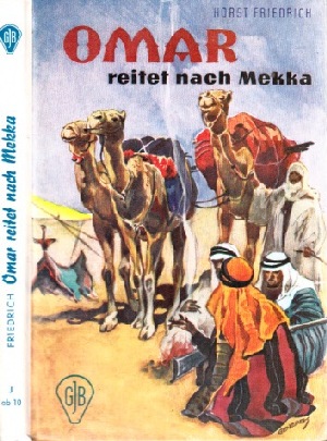 Omar reitet nach Mekka - Abenteuerliche Reise eines jungen Scheiks - Friedrich, Horst;