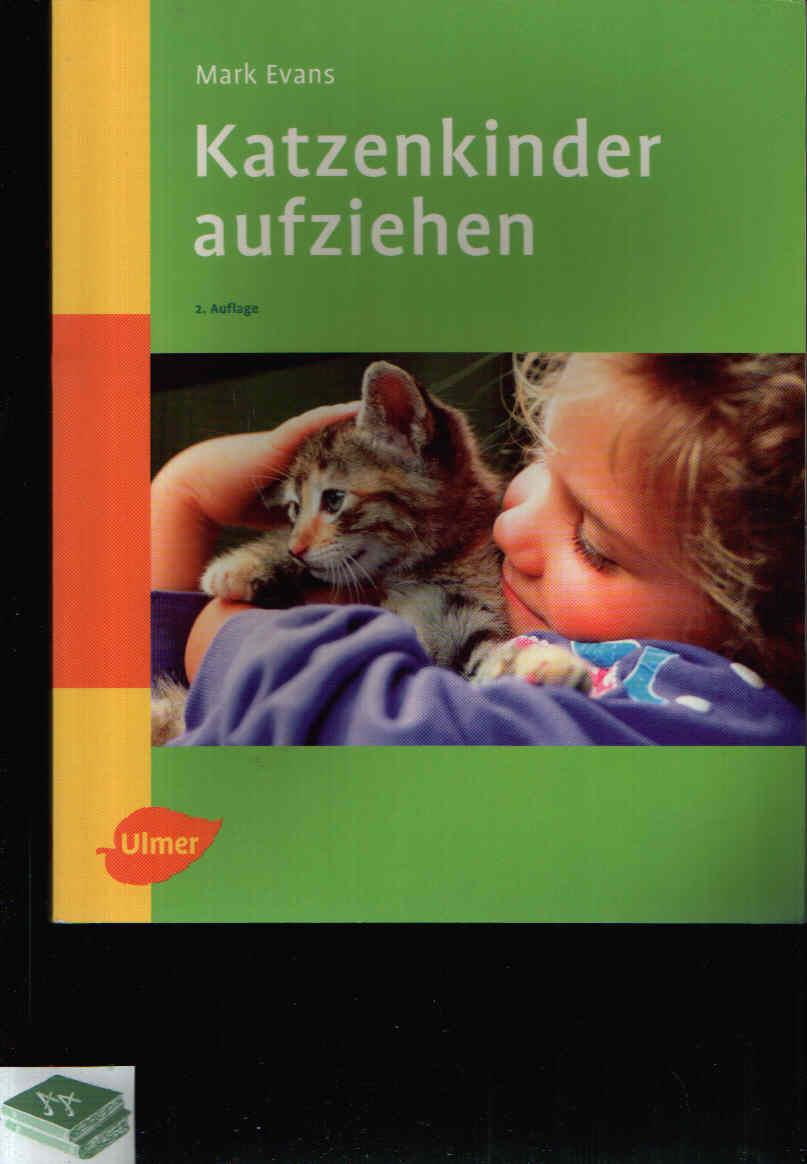 Katzenkinder aufziehen Ein praktischer Ratgeber für das erste Lebensjahr - Evans, Mark;