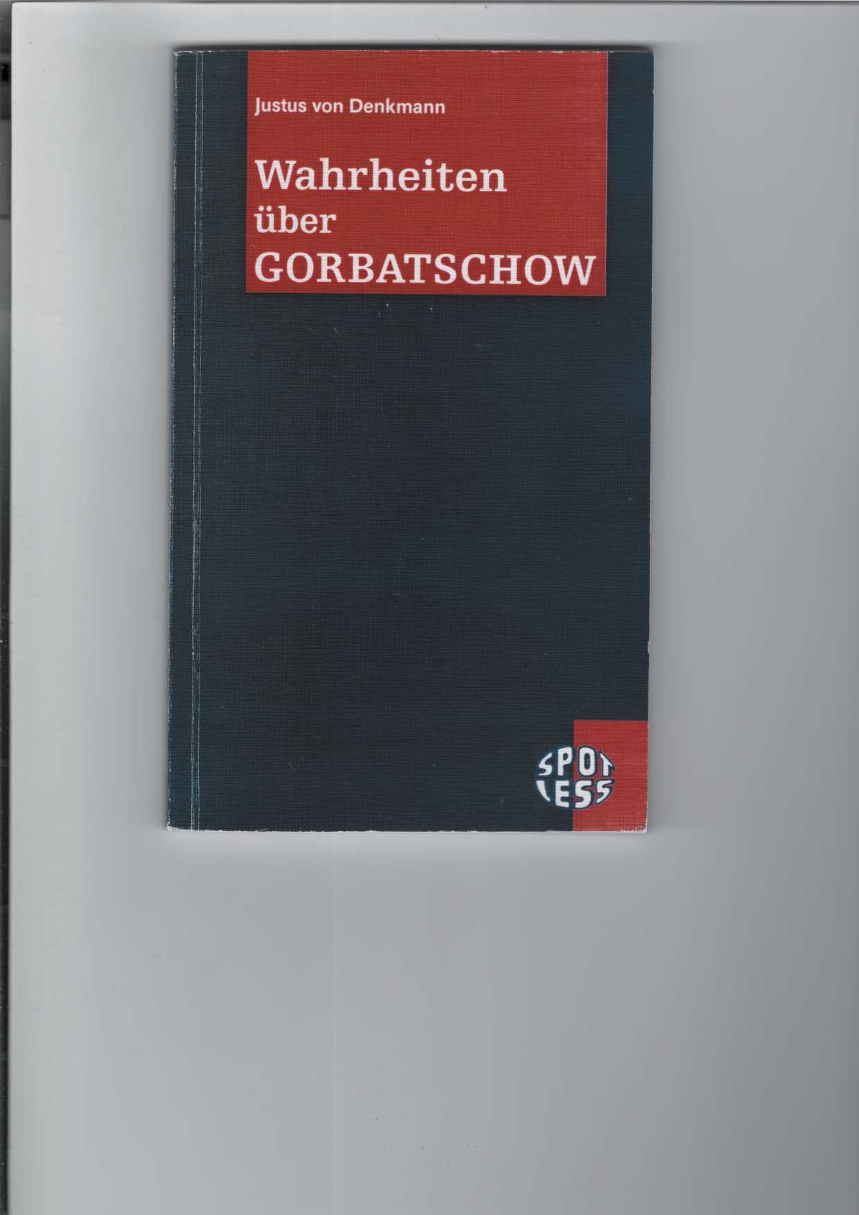 Wahrheiten über Gorbatschow. Spotless-Reihe Nr. 183. - Denkmann, Justus von