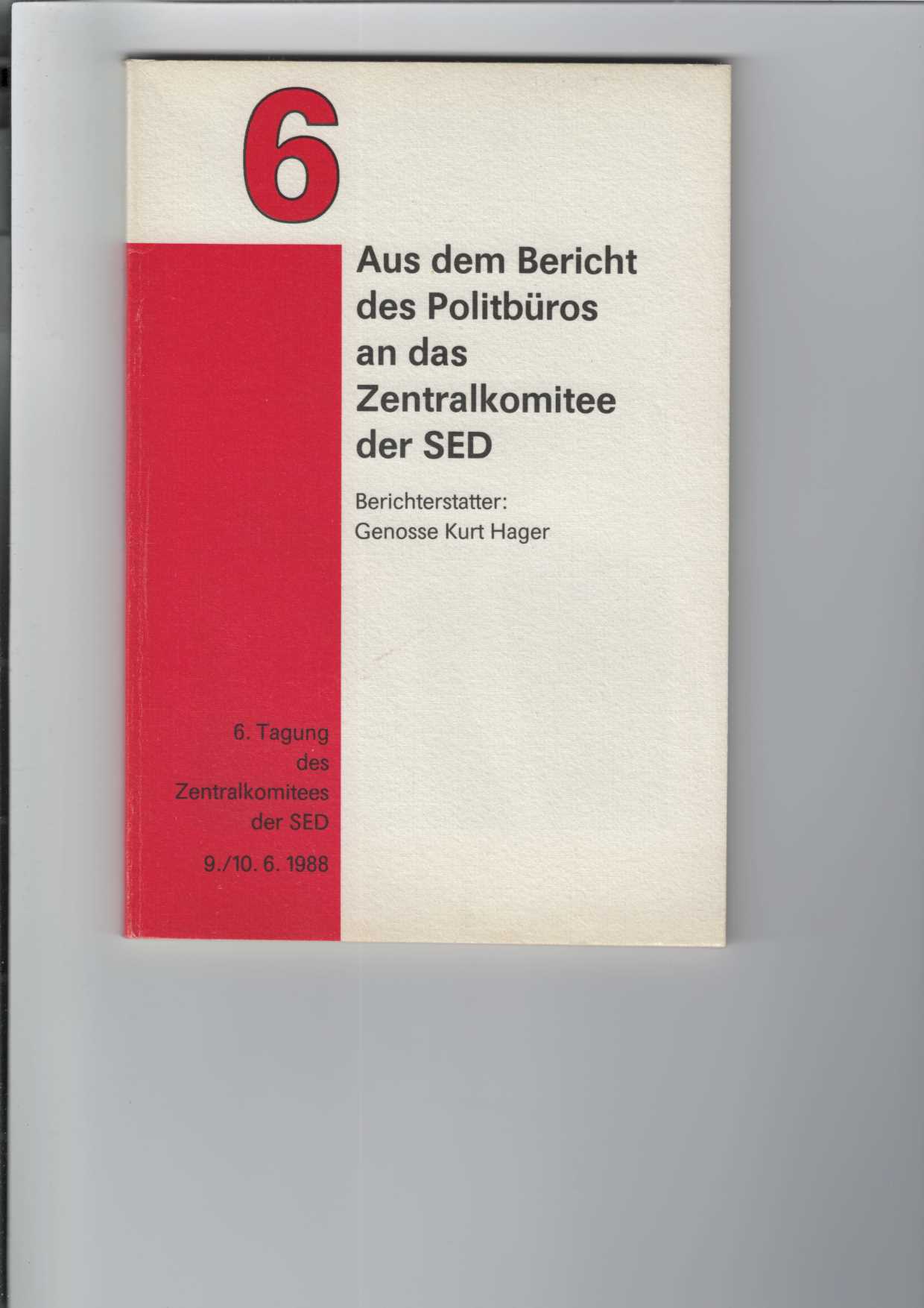 6. Tagung des Zentralkomitees der SED am 9./ 10. Juni 1988. Aus dem Bericht des Politbüros an die 6. Tagung des ZK der SED. Berichterstatter: Gen. Kurt Hager. 1 Frontispiz.