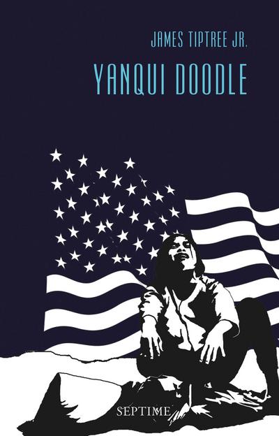 Yanqui Doodle : Sämtliche Erzählungen, Band 7 - James Tiptree