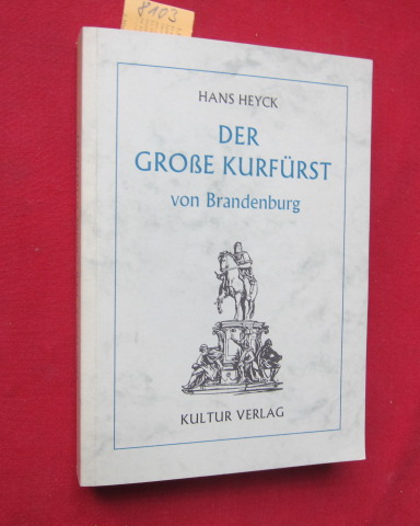 Der Große Kurfürst von Brandenburg. - Heyck, Hans