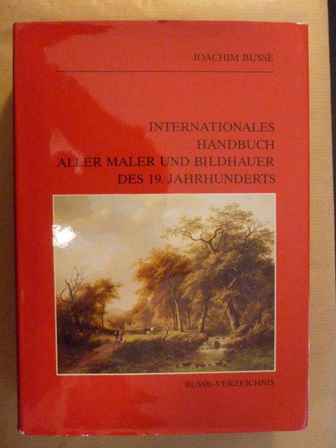 Internationales Handbuch aller Maler und Bildhauer des 19. [neunzehnten] Jahrhunderts. - Busse, Joachim