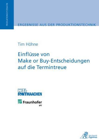 Einflüsse von Make or Buy-Entscheidungen auf die Termintreue : Ungekürzte Ausgabe. Dissertationsschrift - Tim H Höhne