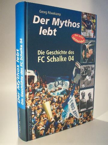 Der Mythos lebt. Die Geschichte des FC Schalke 04. Das erste Jahrhundert - Röwekamp, Georg