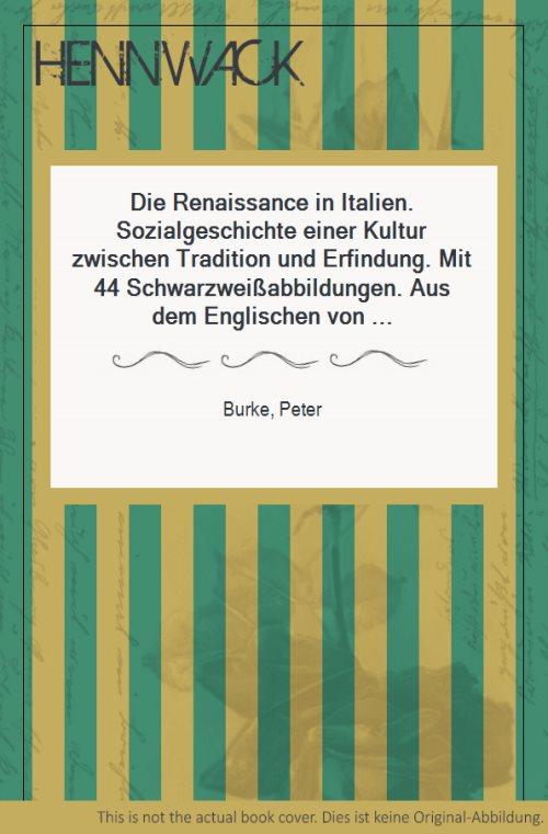 Die Renaissance in Italien. Sozialgeschichte einer Kultur zwischen Tradition und Erfindung. Mit 44 Schwarzweißabbildungen. Aus dem Englischen von Reinhard Kaiser. - Burke, Peter