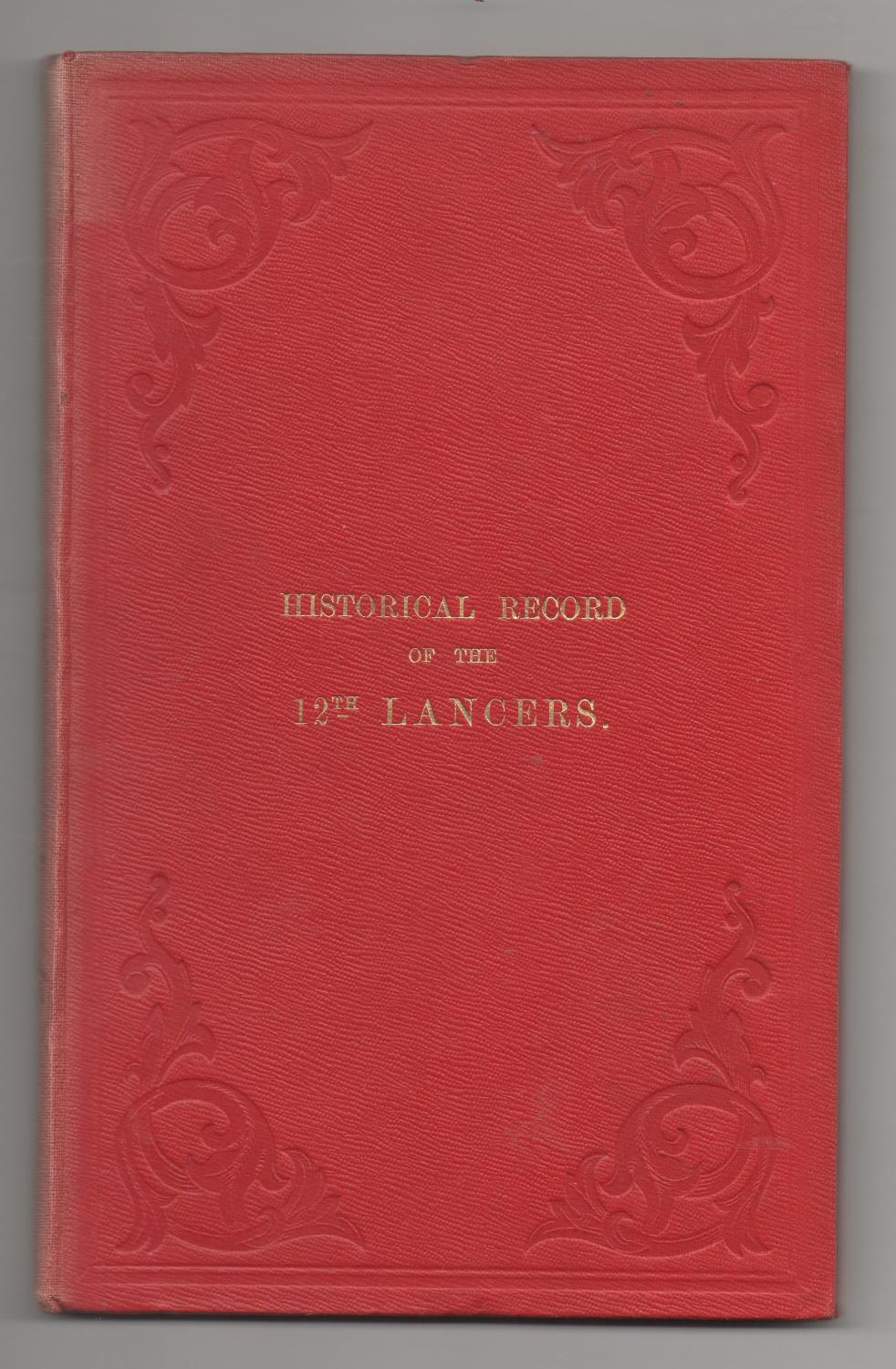 HISTORICAL RECORD OF THE (12TH) TWELFTH OR THE PRINCE OF WALES'S ROYAL REGIMENT OF LANCERS: CONTAINING AN ACCOUNT OF THE FORMATION OF THE REGIMENT IN 1715 AND OF ITS SUBSEQUENT SERVICES TO 1842