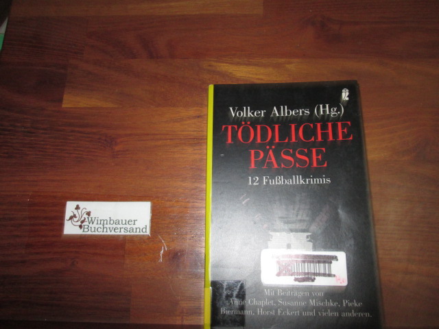 Tödliche Pässe : 12 Fußballkrimis. Volker Albers (Hg.). [Mit Beitr. von Anne Chaplet .] - Albers, Volker [Hrsg.]