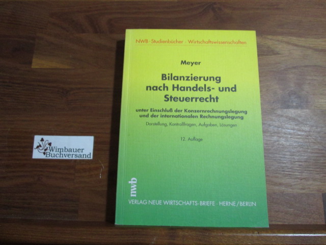 Bilanzierung nach Handels- und Steuerrecht : unter Einschluß der Konzernrechnungslegung und der internationalen Rechnungslegung ; Darstellung, Kontrollfragen, Aufgaben, Lösungen. von - Meyer, Claus