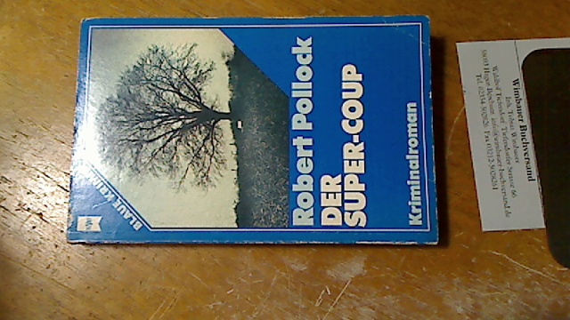 Der Super-Coup : Kriminalroman. [Dt. Übers. von Helmut Gerstberger], Heyne-Bücher / 02 ; Nr. 2006 - Pollock, Robert