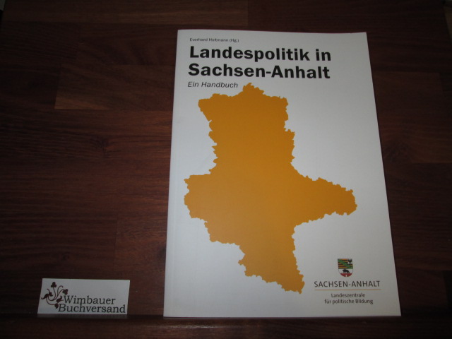 Landespolitik in Sachsen-Anhalt : ein Handbuch. Landeszentrale für Politische Bildung Sachsen-Anhalt. Hrsg. von Everhard Holtmann - Holtmann, Everhard [Hrsg.]