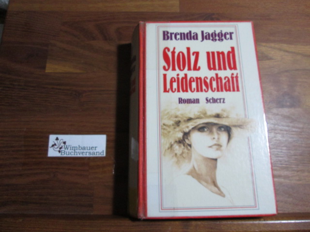 Stolz und Leidenschaft : Roman. [Einzig berecht. Übers. aus d. Engl. von Mechtild Sandberg] - Jagger, Brenda