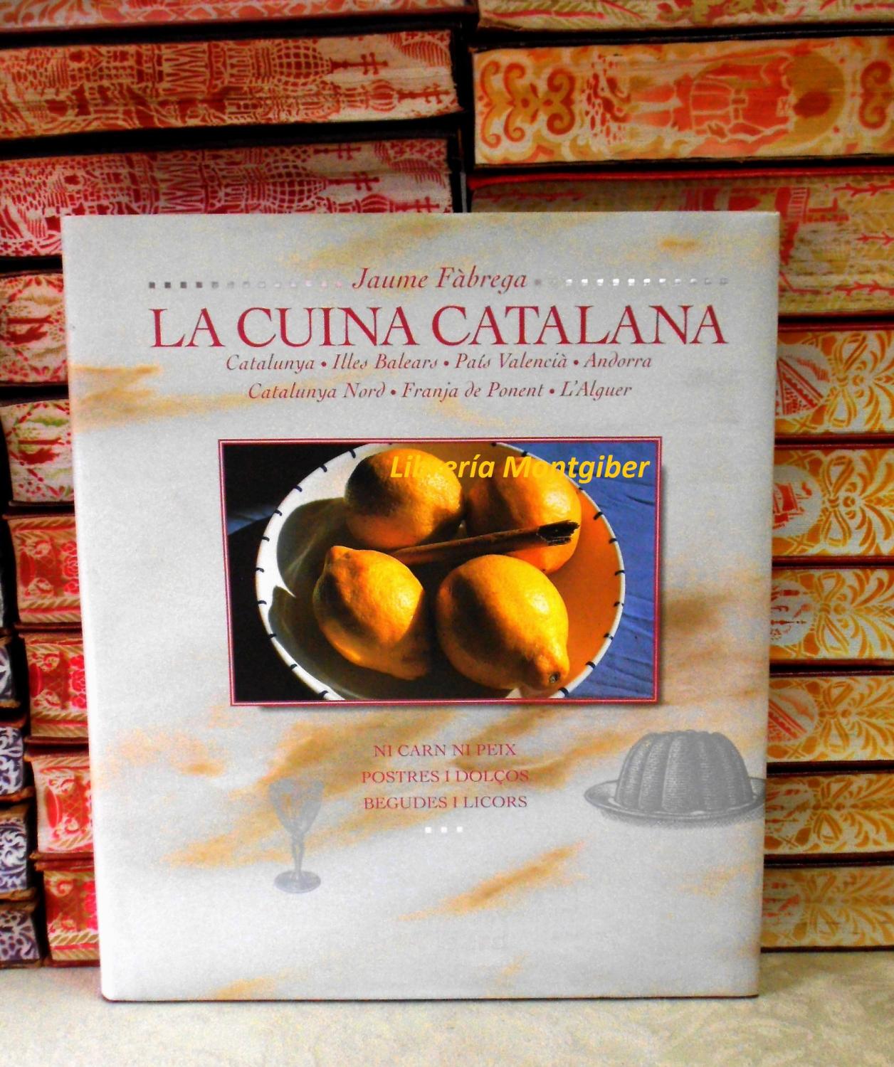 LA CUINA CATALANA . (Volum VI) . NICARN NI PEIX. POSTRES I DOLÇOS. BEGUDES I LICORS . Catalunya. Illes Balears. País Valencià. Andorra. Catalunya Nord. Franja de Ponent. L'Alguer. - Fàbrega, Jaume