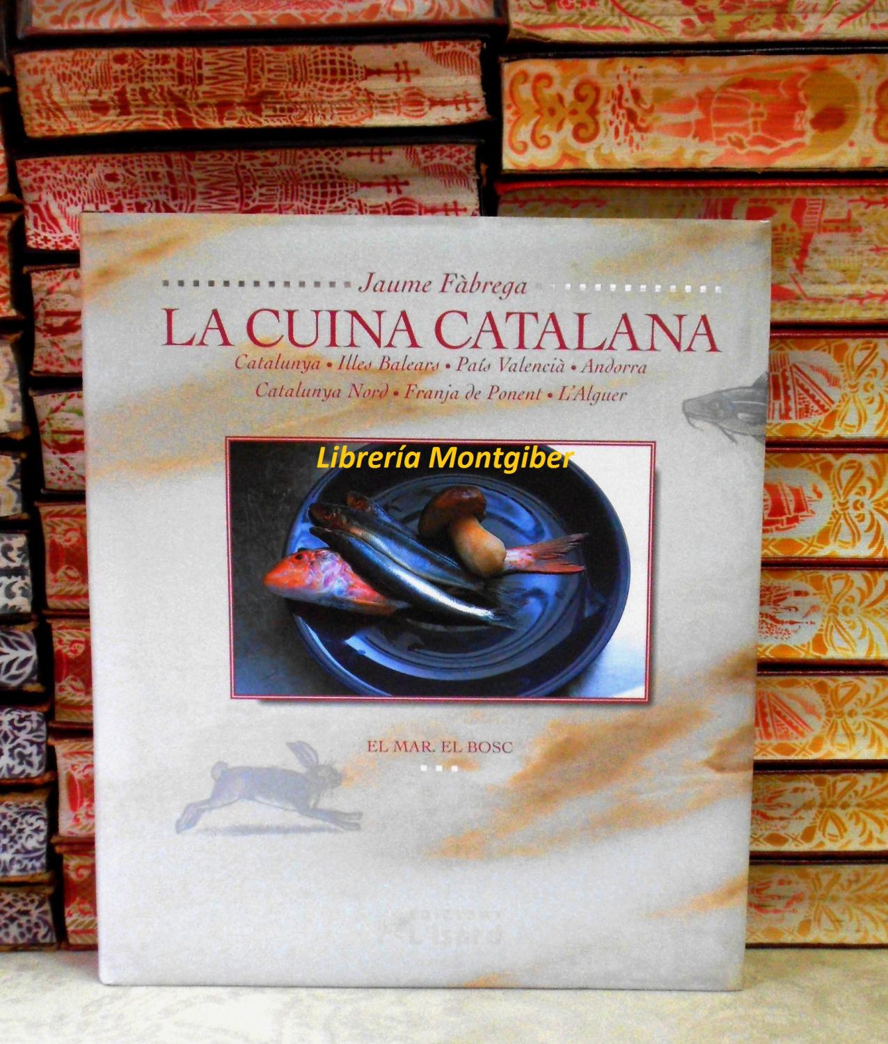 LA CUINA CATALANA . (Volum IV) . EL MAR . EL BOSC . Catalunya. Illes Balears. País Valencià. Andorra. Catalunya Nord. Franja de Ponent. L'Alguer. - Fàbrega, Jaume