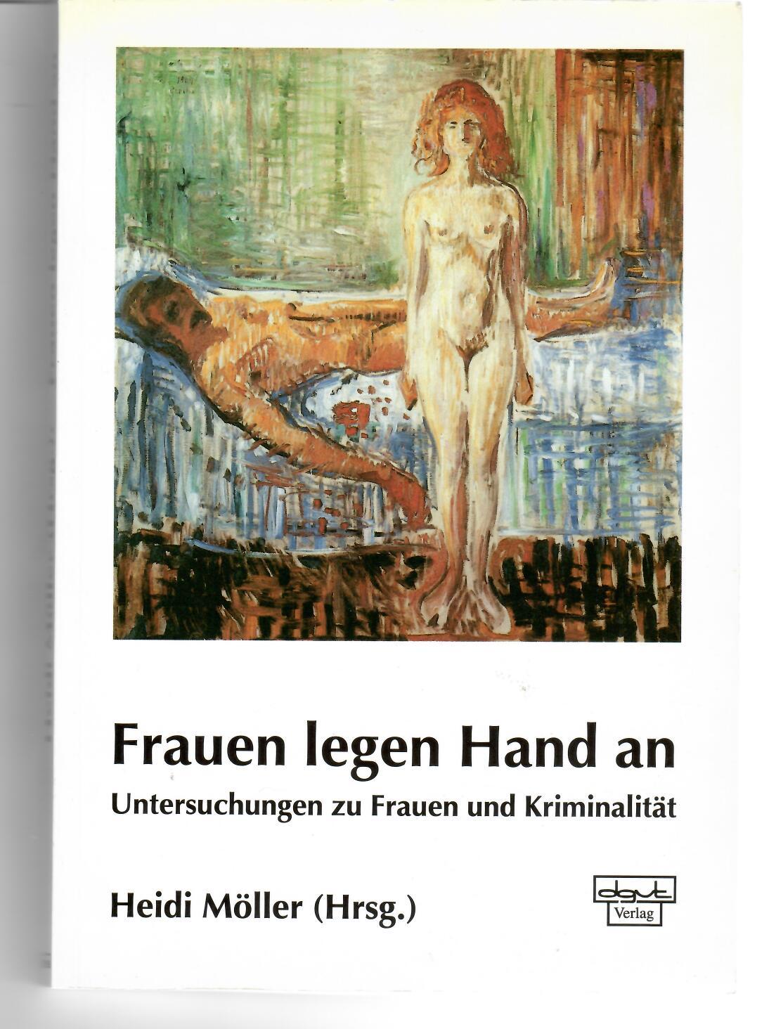 Frauen legen Hand an. Untersuchungen zu Frauen und Kriminalität. - Heidi Möller (Hrsg.)