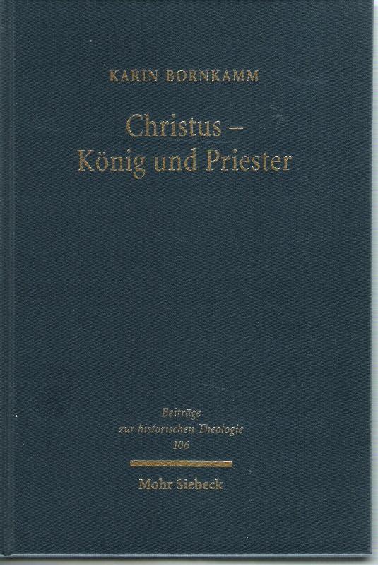 Christus. König und Priester: Das Amt Christi bei Luther im Verhältnis zur Vor- und Nachgeschichte - Karin Bornkamm