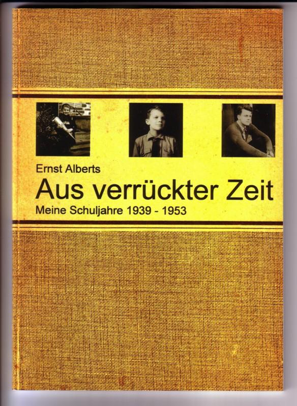 Aus verrückter Zeit. Meine Schuljahre 1939-1953. Ernst Alberts, 10 ...