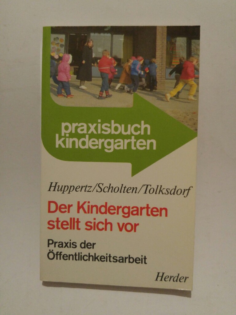 Praxisbuch Kindergarten Der Kindergarten stellt sich vor : Praxis der Öffentlichkeitsarbeit - Huppertz, Scholten, Tolksdorf