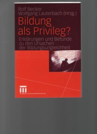 Bildung als Privileg? Erklärungen und Befunden zu den Ursachen der Bildungsungleichheit. - Becker, Rolf / Lauterbach, Wolfgang (Hg.)