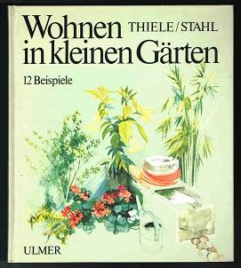 Wohnen in kleinen Gärten: 12 Beispiele. - - Thiele, Hermann und Friedrich Stahl