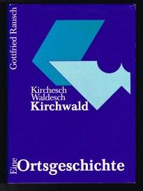 Kirchwald, Kirchesch, Waldesch: Eine Ortsgeschichte (Band I). - - Rausch, Gottfried