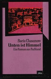 Unten ist Himmel: Ein Roman aus Russland. - - Chasanow, Boris