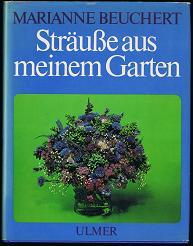 Sträuße aus meinem Garten. Kultur, Schnitt und floristische Verarbeitung der Gehölze, Stauden und Sommerblumen