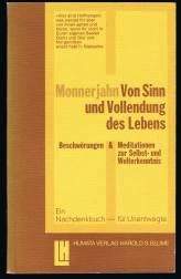 Von Sinn und Vollendung des Lebens: Beschwörungen & Meditationen zur Selbst- und Welterkenntnis. - - Monnerjahn, Alois