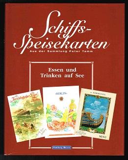 Schiffsspeisekarten aus der Sammlung Peter Tamm: Essen und Trinken auf See. - - Rost, Alexander und Peter Neumann