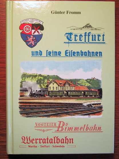 Treffurt und seine Eisenbahnen - Mittelpunkt der Schwebda-Treffurter Eisenbahn, der Treffurt-Warthaer Eisenbahn und der Mühlhausen-Treffurter Eisenbahn. - Fromm, G.