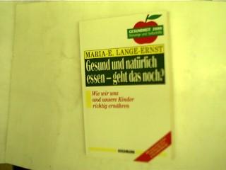 Gesund und natürlich essen - geht das noch?, Wie wir uns und unsere Kinder richtig ernähren, - Lange-Ernst, Maria-Elisabeth