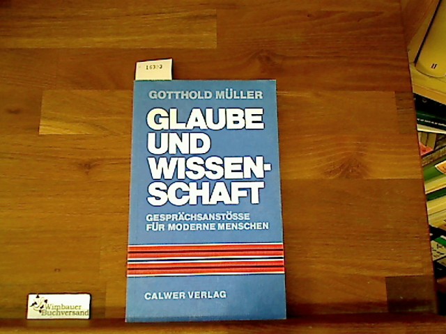 Glaube und Wissenschaft. Gesprächsanstöße für moderne Menschen - Müller, Gotthold