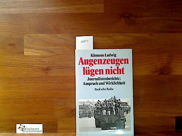 Augenzeugen lügen nicht. Journalistenberichte. Anspruch und Wirklichkeit - Ludwig, Klemens