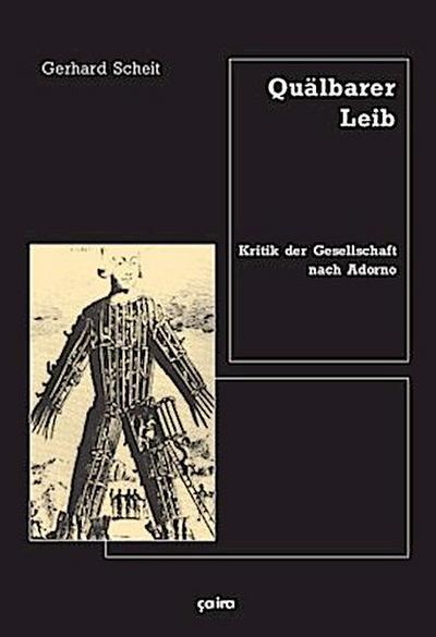 Quälbarer Leib : Kritik der Gesellschaft nach Adorno - Gerhard Scheit