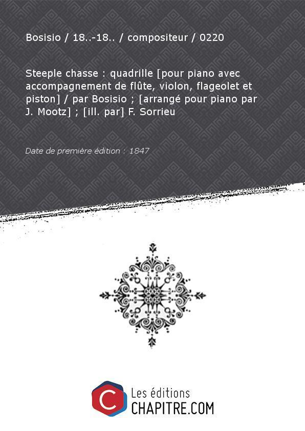 Partition de musique : Steeple chasse : quadrille [pour piano avec accompagnement de flûte, violon, flageolet et piston] [édition 1847] - Bosisio 18.-18. compositeur