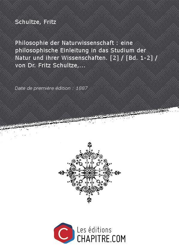 Philosophie der Naturwissenschaft : eine philosophische Einleitung in das Studium der Natur und ihrer Wissenschaften. [2] [Bd. 1-2] von Dr. Fritz Schultze,. [Edition de 1887] - Schultze, Fritz (1846-1908)