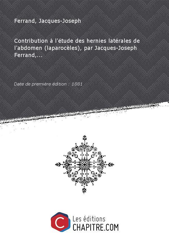 Contribution à l'étude des hernies latérales de l'abdomen (laparocèles), par Jacques-Joseph Ferrand,. [Edition de 1881] - Ferrand, Jacques-Joseph