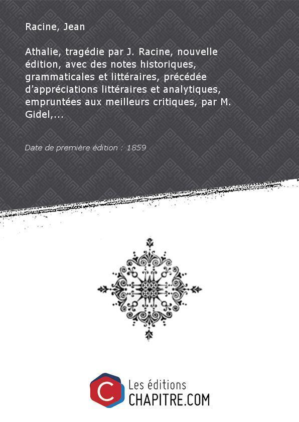 Athalie, tragédie par J. Racine, nouvelle édition, avec des notes historiques, grammaticales et littéraires, précédée d'appréciations littéraires et analytiques, empruntées aux meilleurs critiques, par M. Gidel,. [Edition de 1859] - Racine, Jean (1639-1699)