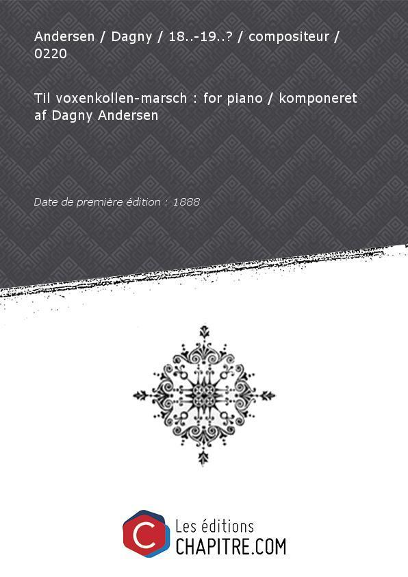 Partition de musique : Til voxenkollen-marsch : for piano [édition 1888] - Andersen Dagny 18.-19.? compositeur