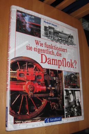 Wie funktioniert sie eigentlich, die Dampflok? - Heym, Rudolf