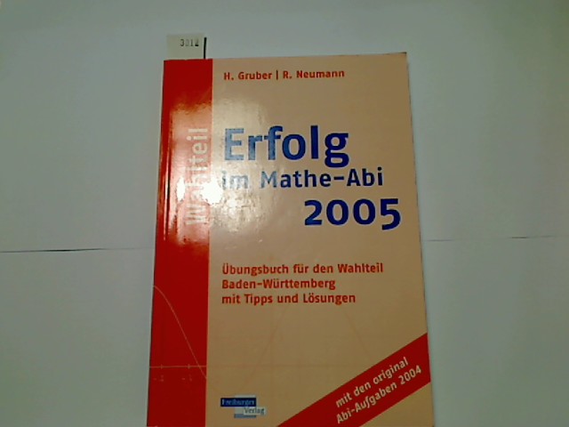 Erfolg im Mathe-Abi 2005. Übungsbuch für den Wahlteil Baden-Württemberg mit Tipps und Lösungen. Mit den Original-Aufgaben 2004 - Neumann, Robert